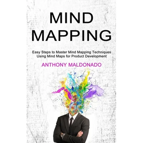 Mind Mapping: Easy Steps to Master Mind Mapping Techniques (Using Mind Maps for Product Development)