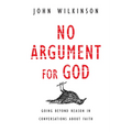 No Argument for God: Going Beyond Reason in Conversations About Faith