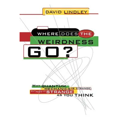 Where Does the Weirdness Go?: Why Quantum Mechanics Is Strange, But Not as Strange as You Think