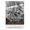 The Firebombing of Tokyo: The History of the U.S. Air Force's Most Controversial Bombing Campaign of World War II