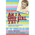 Am I a Good Girl Yet?: Childhood Abuse Had Shattered Her. Could She Ever Be Whole?