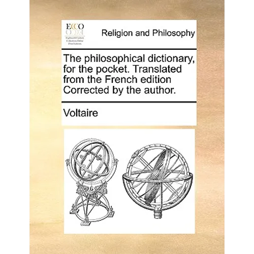 The Philosophical Dictionary, for the Pocket. Translated from the French Edition Corrected by the Author.
