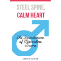 Steel Spine, Calm Heart: The Foundations of Masculine Frame