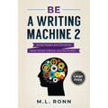 Be a Writing Machine 2: Write Smarter and Faster, Beat Writer's Block, and Be Prolific