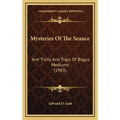 Mysteries Of The Seance: And Tricks And Traps Of Bogus Mediums (1903)