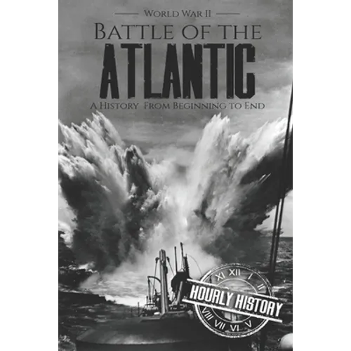 Battle of the Atlantic - World War II: A History from Beginning to End