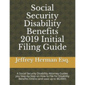 Social Security Disability Benefits 2019 Initial Filing Guide: A Social Security Disability Attorney Guides You Step-By-Step How to Properly File for