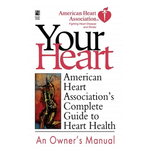 Your Heart: American Heart Association's Complete Guide to Heart Health