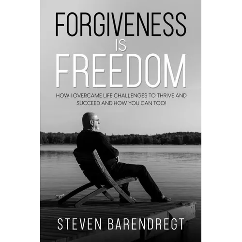 Forgiveness is Freedom: How I overcame life challenges to thrive and succeed and how you can too!
