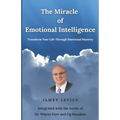 The Miracle of Emotional Intelligence: Transform Your Life Through Emotional Mastery