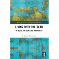 Living with the Dead: On Death, the Dead, and Immortality