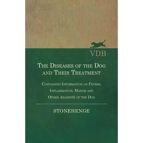 The Diseases of the Dog and Their Treatment - Containing Information on Fevers, Inflammation, Mange and Other Ailments of the Dog