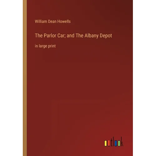 The Parlor Car; and The Albany Depot: in large print