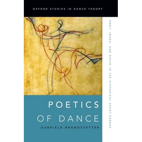Poetics of Dance: Body, Image, and Space in the Historical Avant-Gardes