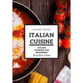 Italian Cuisine: Italian Cooking for Beginners
