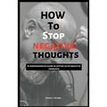 How to stop negative thoughts: A comprehensive guide in letting go of negative thoughts