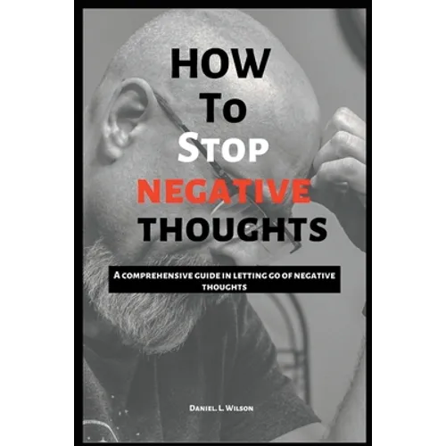 How to stop negative thoughts: A comprehensive guide in letting go of negative thoughts