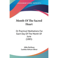 Month Of The Sacred Heart: Or Practical Meditations For Each Day Of The Month Of June (1885)