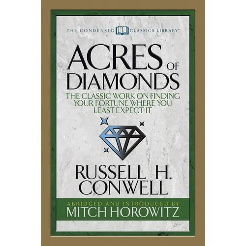 Acres of Diamonds (Condensed Classics): The Classic Work on Finding Your Fortune Where You Least Expect It