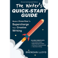 The Writer's Quick-Start Guide: Modern Know-How To Supercharge Your Creative Writing