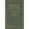 The Rise Of The Spanish Empire In The Old World And In The New - The Middle Ages (Volume 1)