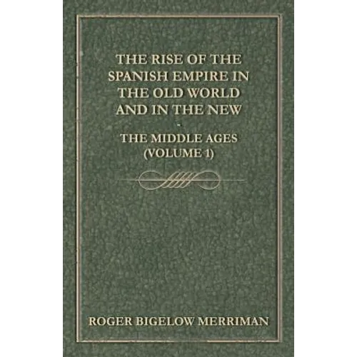 The Rise Of The Spanish Empire In The Old World And In The New - The Middle Ages (Volume 1)