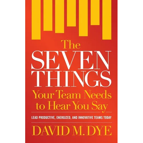 The Seven Things Your Team Needs to Hear You Say