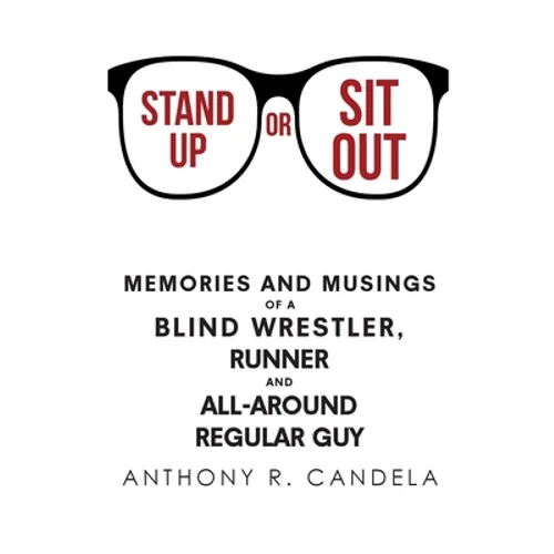Stand Up or Sit Out: Memories and Musings of a Blind Wrestler, Runner and All-around Regular Guy