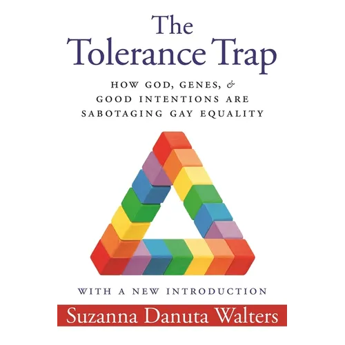 The Tolerance Trap: How God, Genes, and Good Intentions Are Sabotaging Gay Equality