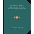Nicholas Flammel's Exposition Of The Hieroglyphical Figures