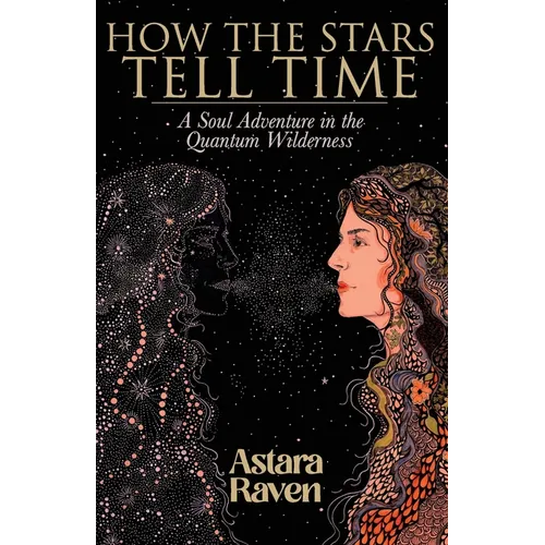 How the Stars Tell Time: A Soul Adventure in the Quantum Wilderness