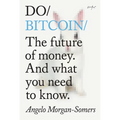 Do Bitcoin: The Future of Money. and What You Need to Know.