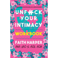 Unfuck Your Intimacy Workbook: Using Science for Better Dating, Sex, and Relationships