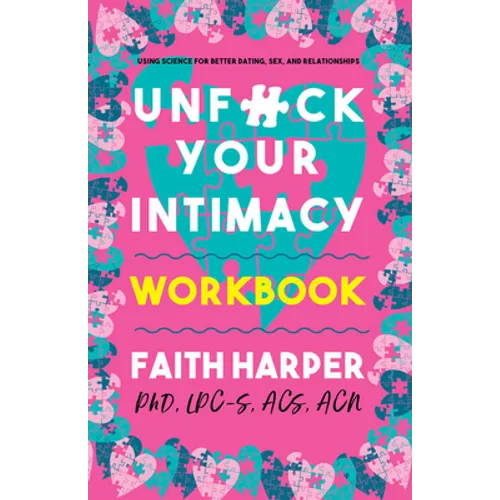 Unfuck Your Intimacy Workbook: Using Science for Better Dating, Sex, and Relationships
