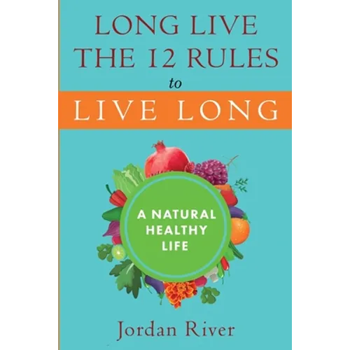 Long Live the 12 Rules to Live Long: A Natural Healthy Live