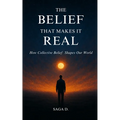 The Belief That Makes It Real: How Collective Belief Shapes Our World