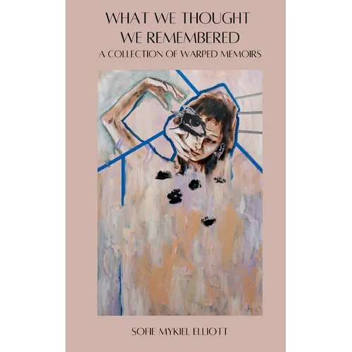 What We Thought We Remembered: A Collection of Warped Memoirs