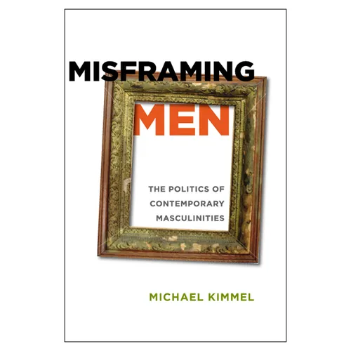 Misframing Men: The Politics of Contemporary Masculinities