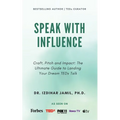 Speak With Influence. Craft, Pitch and Impact: Craft, Pitch and Impact: The Ultimate Guide to Landing Your Dream TEDx Talk