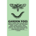 Garden Foes - Insect, Animal And Fungoid Pests Injurious To Fruit And Vegetable Crops, Hardy Plants, Trees, Shrubs And Greenhouse Plants With All The