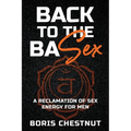 Back to the Basex: A Reclamation of Sex Energy for Men