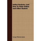 Indian Basketry, And How To Make Indian And Other Baskets