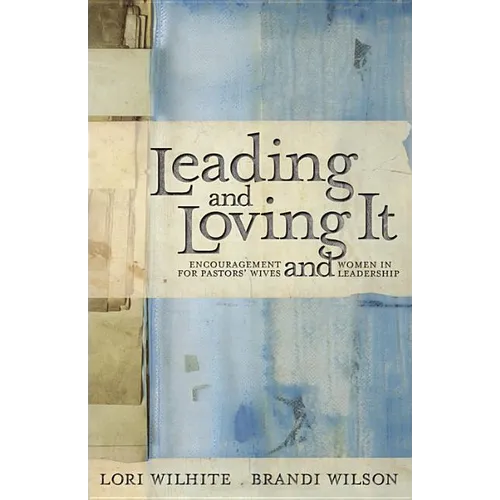 Leading and Loving It: Encouragement for Pastors' Wives and Women in Leadership