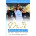 Do It Anyway!: The Single Mom's Guide to Living Life and Achieving Her Goals