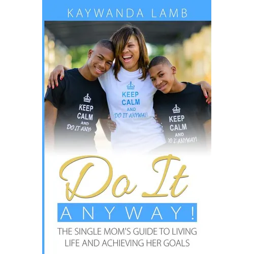 Do It Anyway!: The Single Mom's Guide to Living Life and Achieving Her Goals