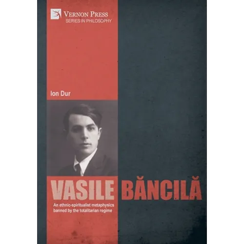 Vasile Băncilă. An ethnic-spiritualist metaphysics banned by the totalitarian regime
