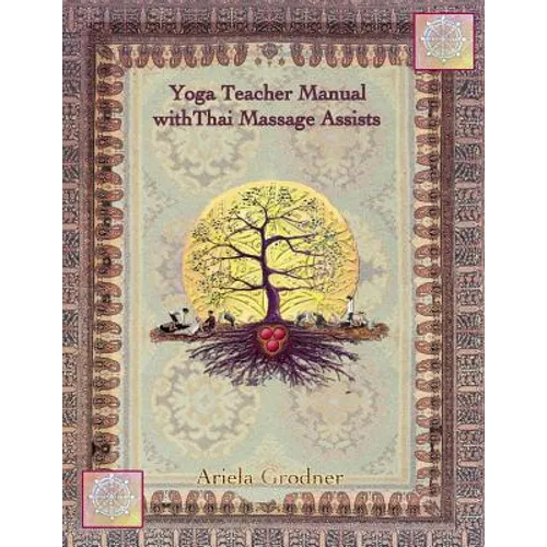 Yoga Teacher Manual with Thai Massage Assists: Thai Massage is rooted in Yoga and Ayurveda. In this book we will explore how to apply this touch to he