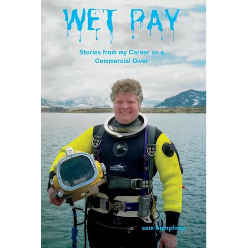 Wet Pay: Stories from My Career as a Commercial Diver