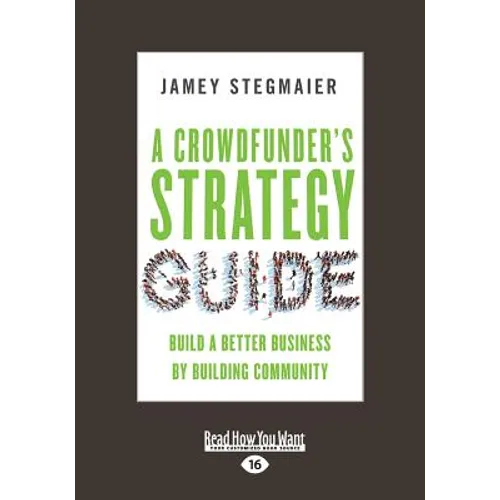 A Crowdfunder's Strategy Guide: Build a Better Business by Building Community (Large Print 16pt)
