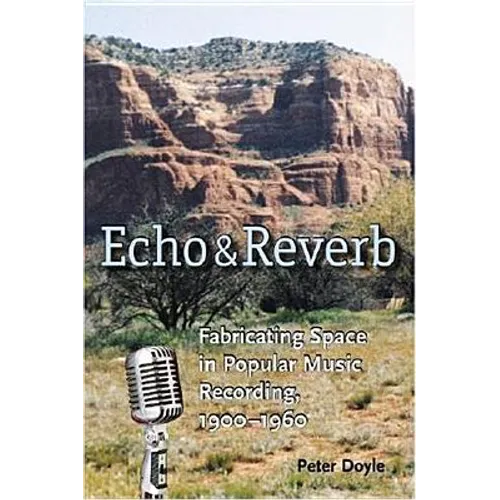 Echo and Reverb: Fabricating Space in Popular Music Recording, 1900-1960